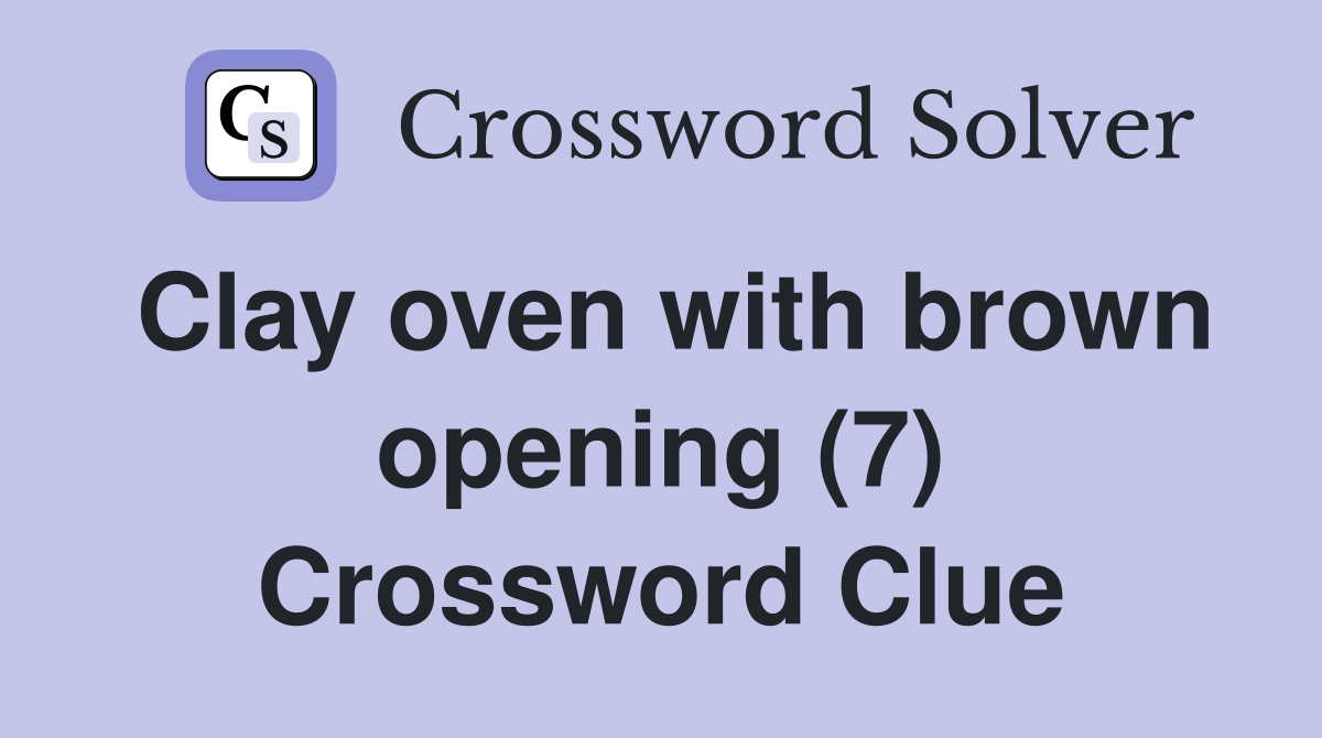 Clay oven with brown opening (7) Crossword Clue Answers Crossword